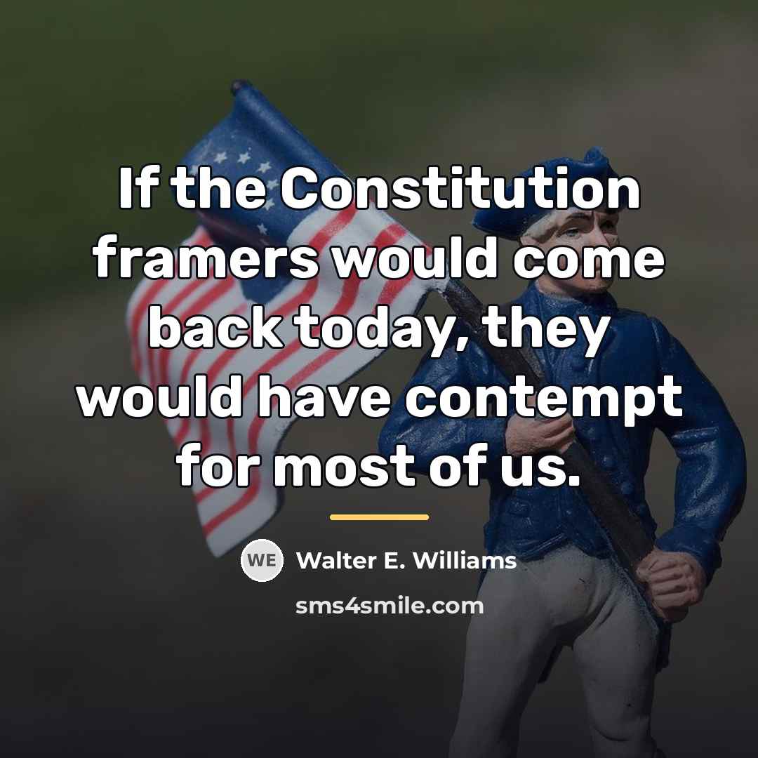 “If the Constitution framers would come back today, they would…” quote by Walter E. Williams