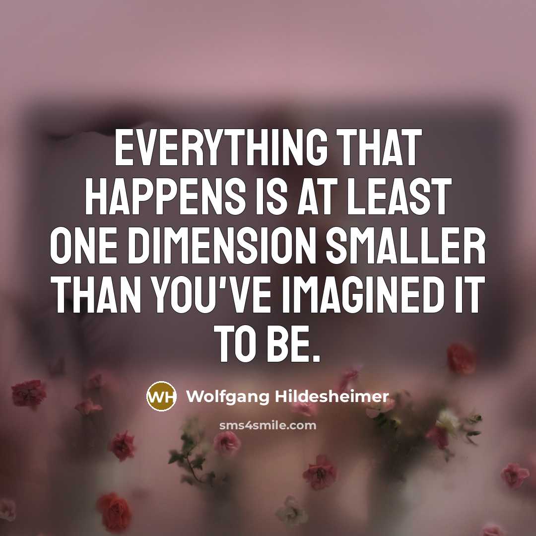 “Everything that happens is at least one dimension smaller than…” quote by Wolfgang Hildesheimer