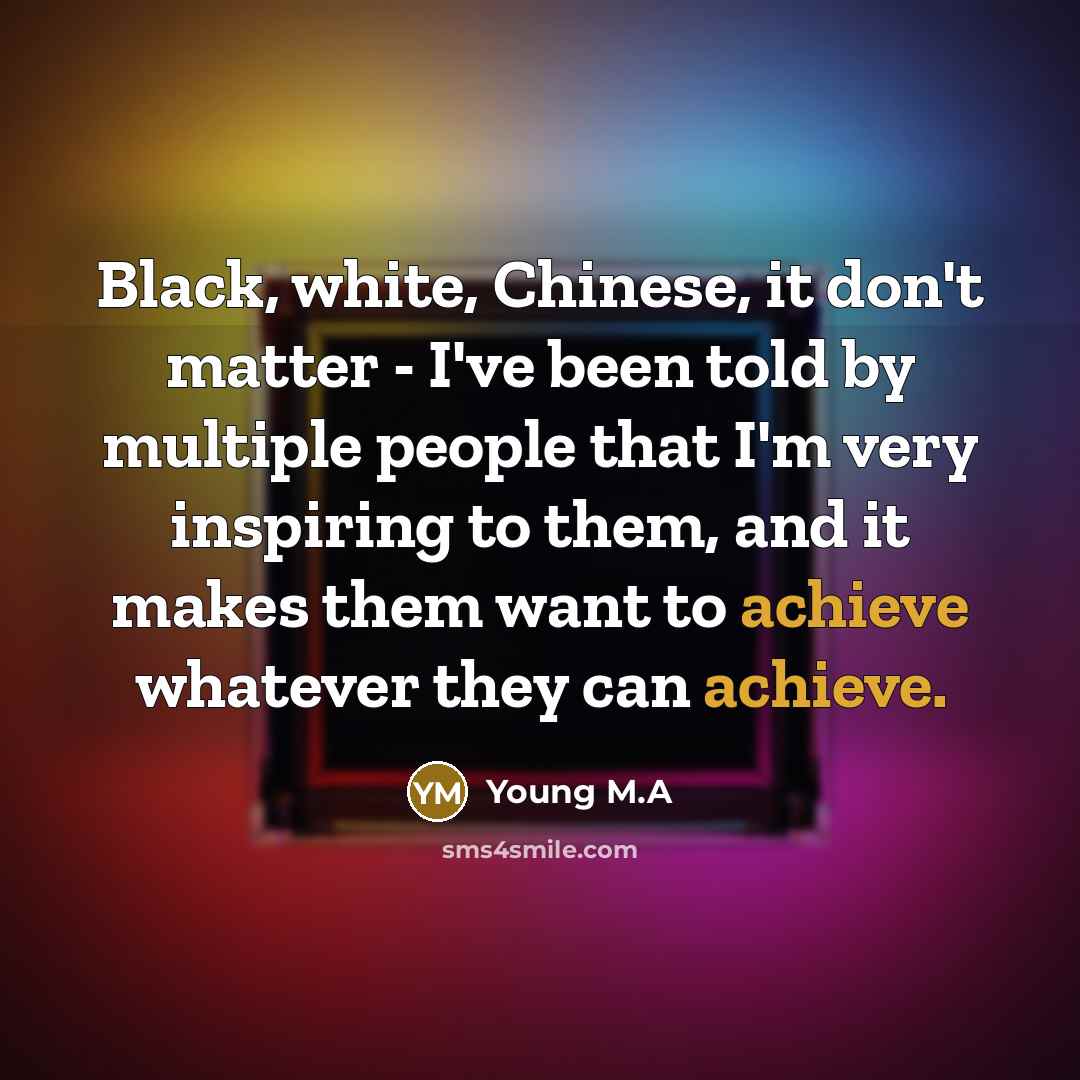 “Black, white, Chinese, it don't matter - I've been told…” quote by Young M.A
