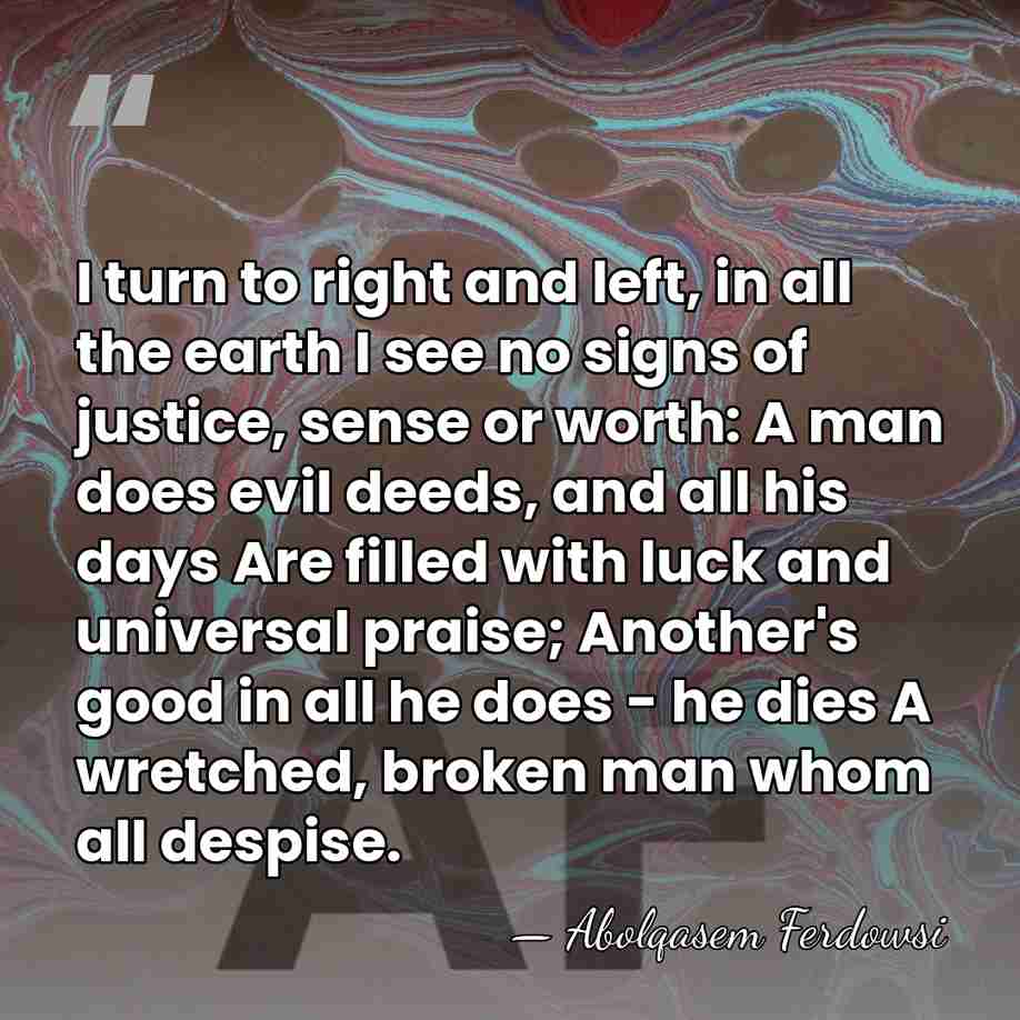I turn to right and left, in all the earth I see&hellip; - Abolqasem Ferdowsi