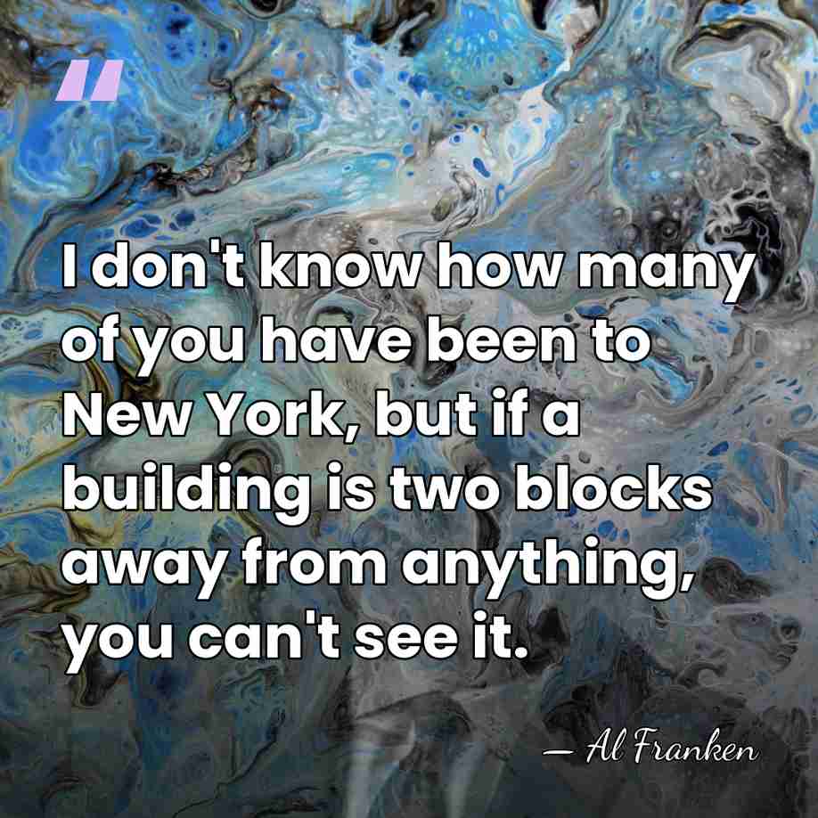 I don't know how many of you have been to New York,&hellip; - Al Franken