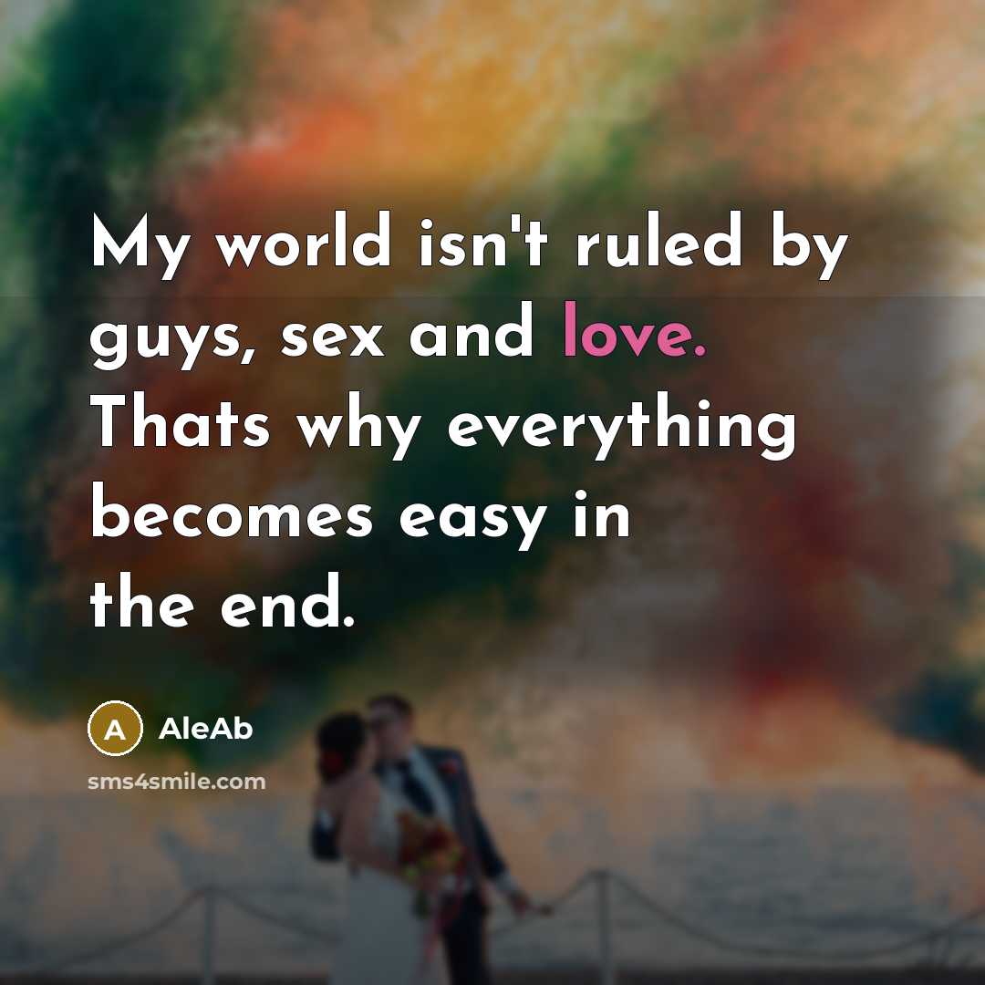 “My world isn't ruled by guys, sex and love. Thats…” quote by AleAb