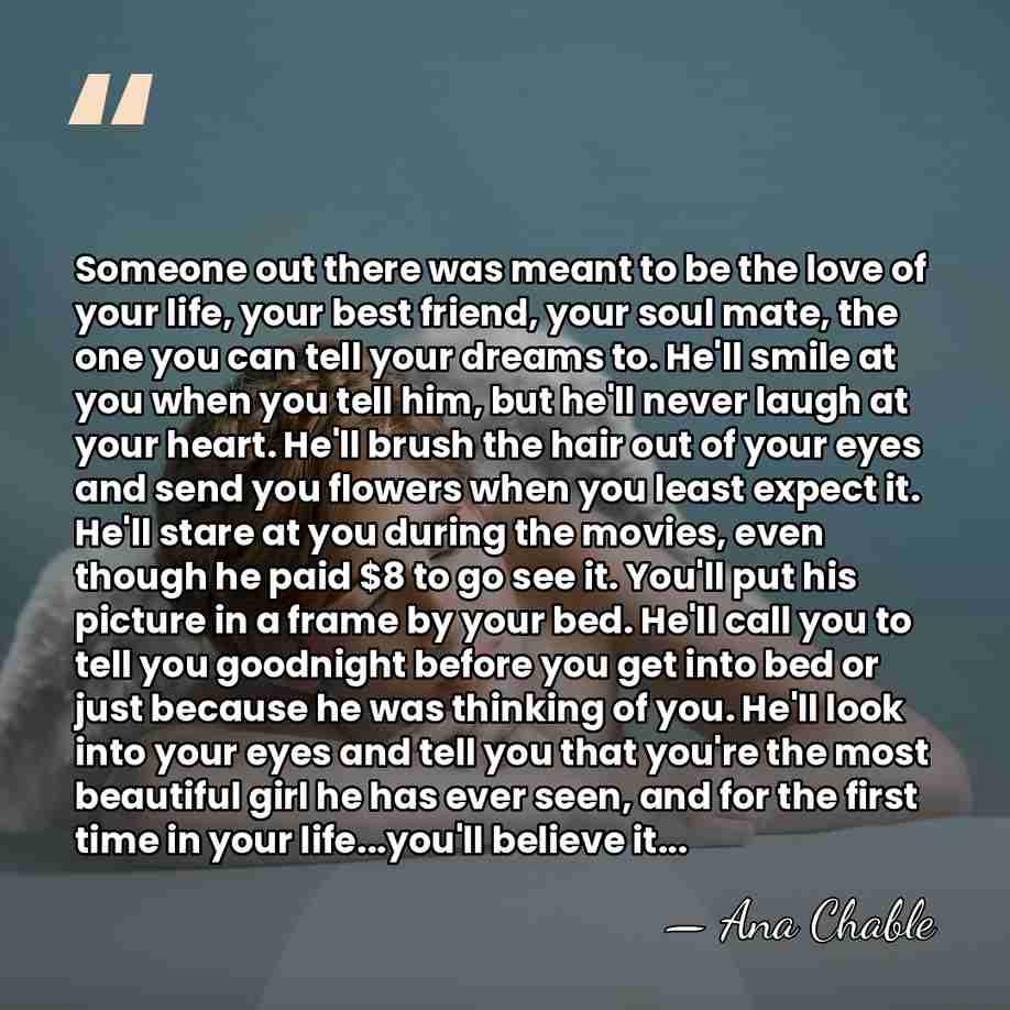 Someone out there was meant to be the love of your life,&hellip; - Ana Chable