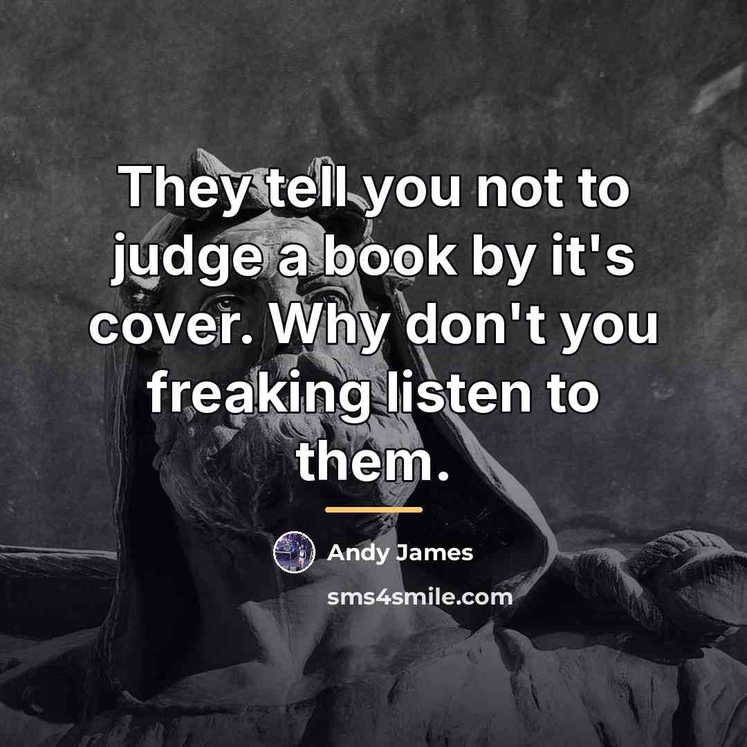 “They tell you not to judge a book by it's…” quote by Andy James