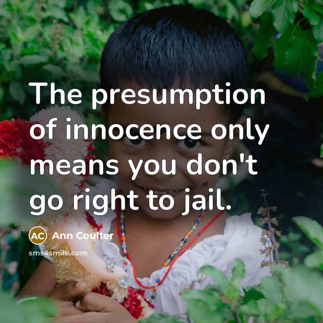 “The presumption of innocence only means you don't go right…” quote by Ann Coulter