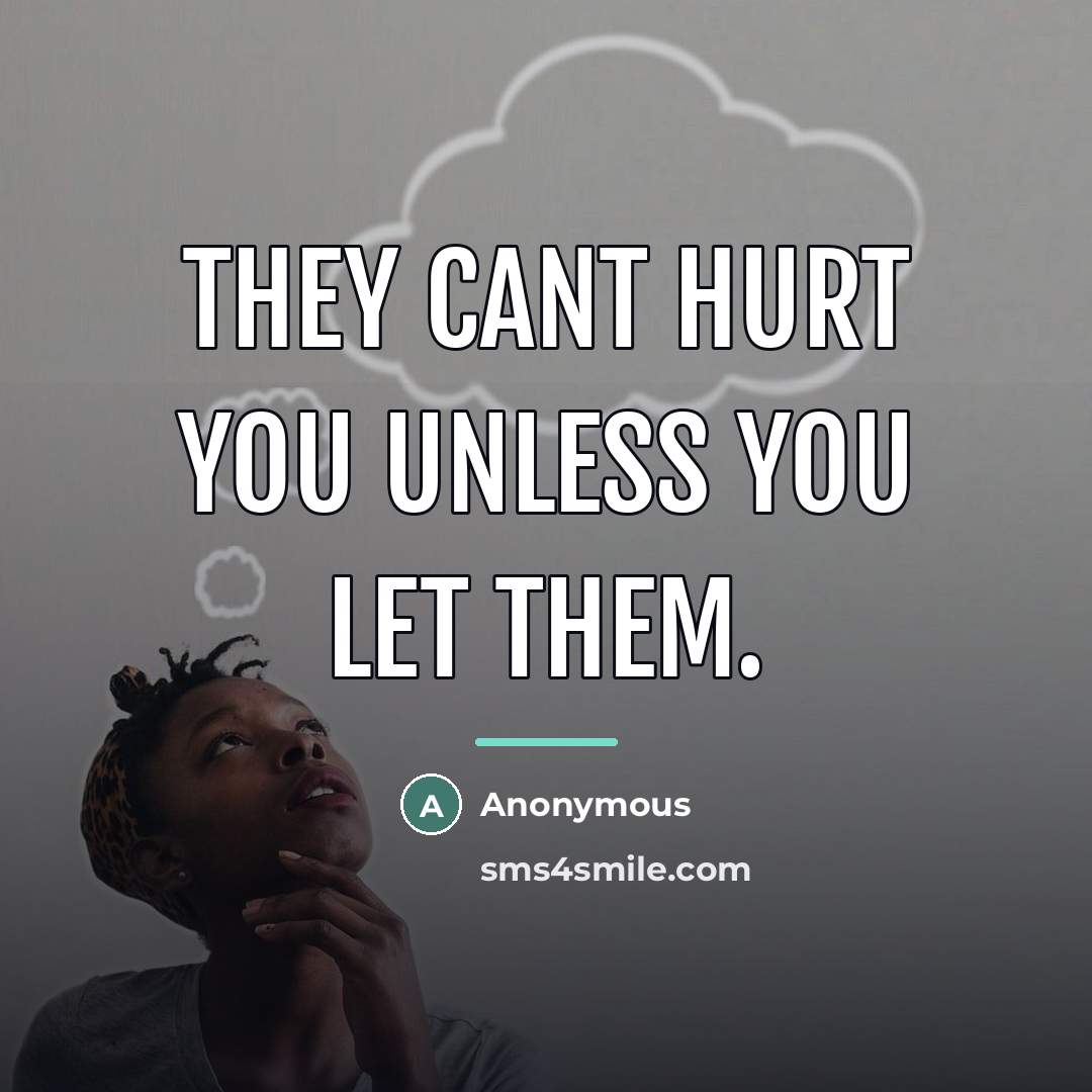 “They cant hurt you unless you let them.…” quote by Anonymous