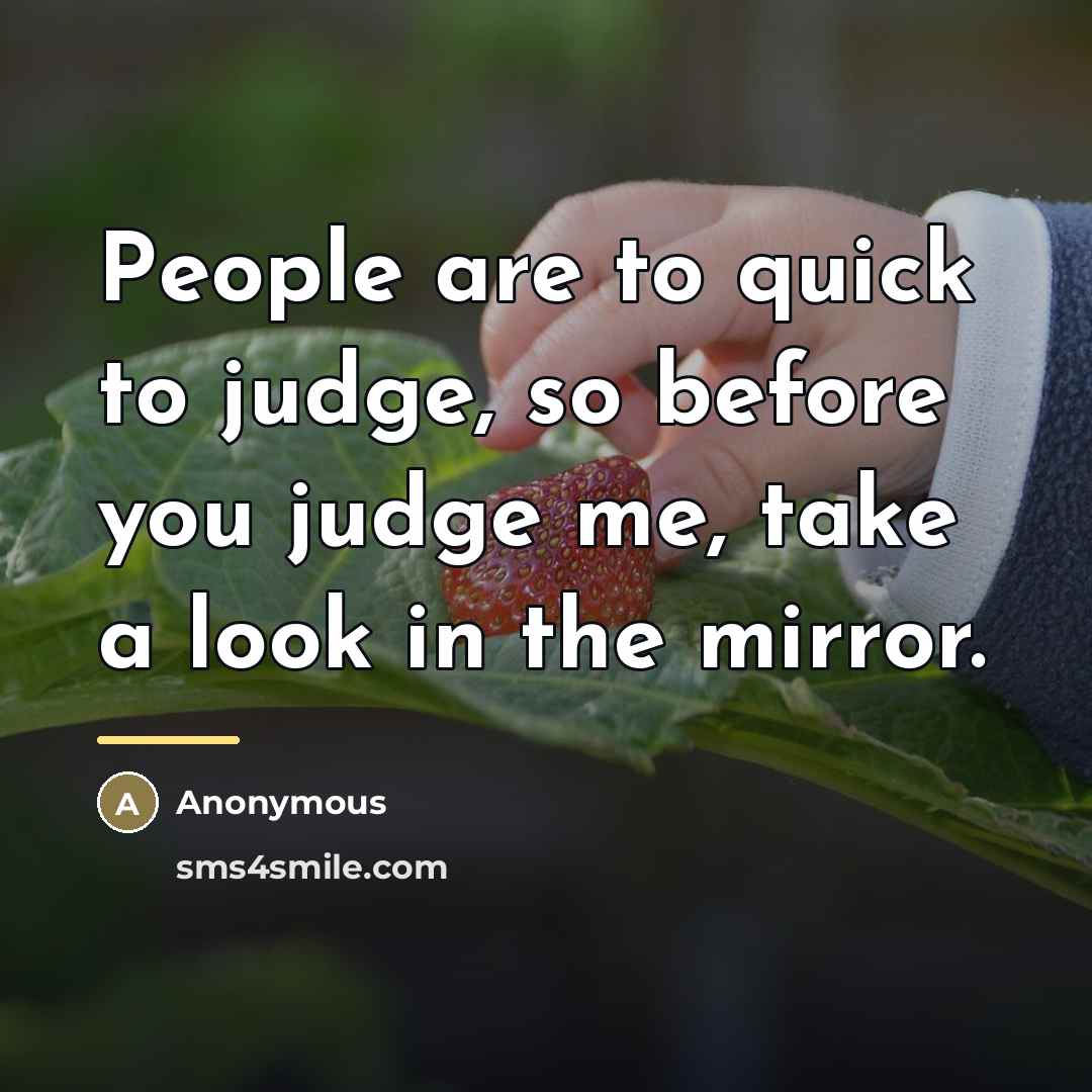 “People are to quick to judge, so before you judge…” quote by Anonymous
