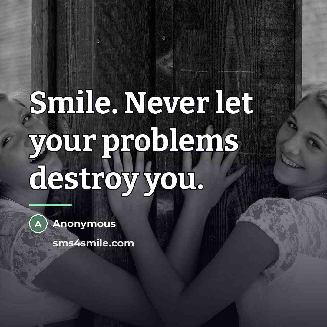 “Smile. Never let your problems destroy you.…” quote by Anonymous