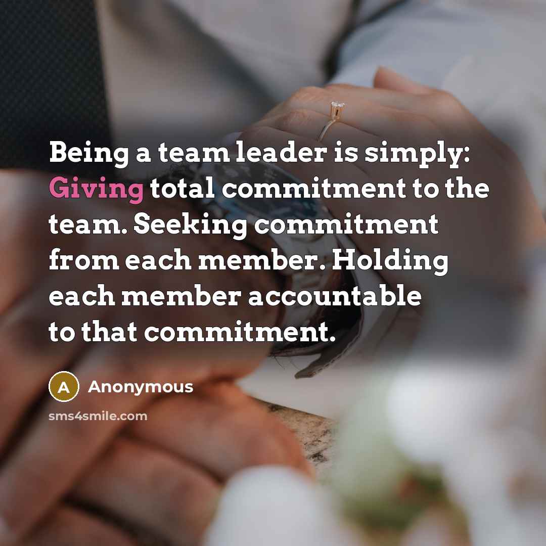 “Being a team leader is simply: Giving total commitment to…” quote by Anonymous