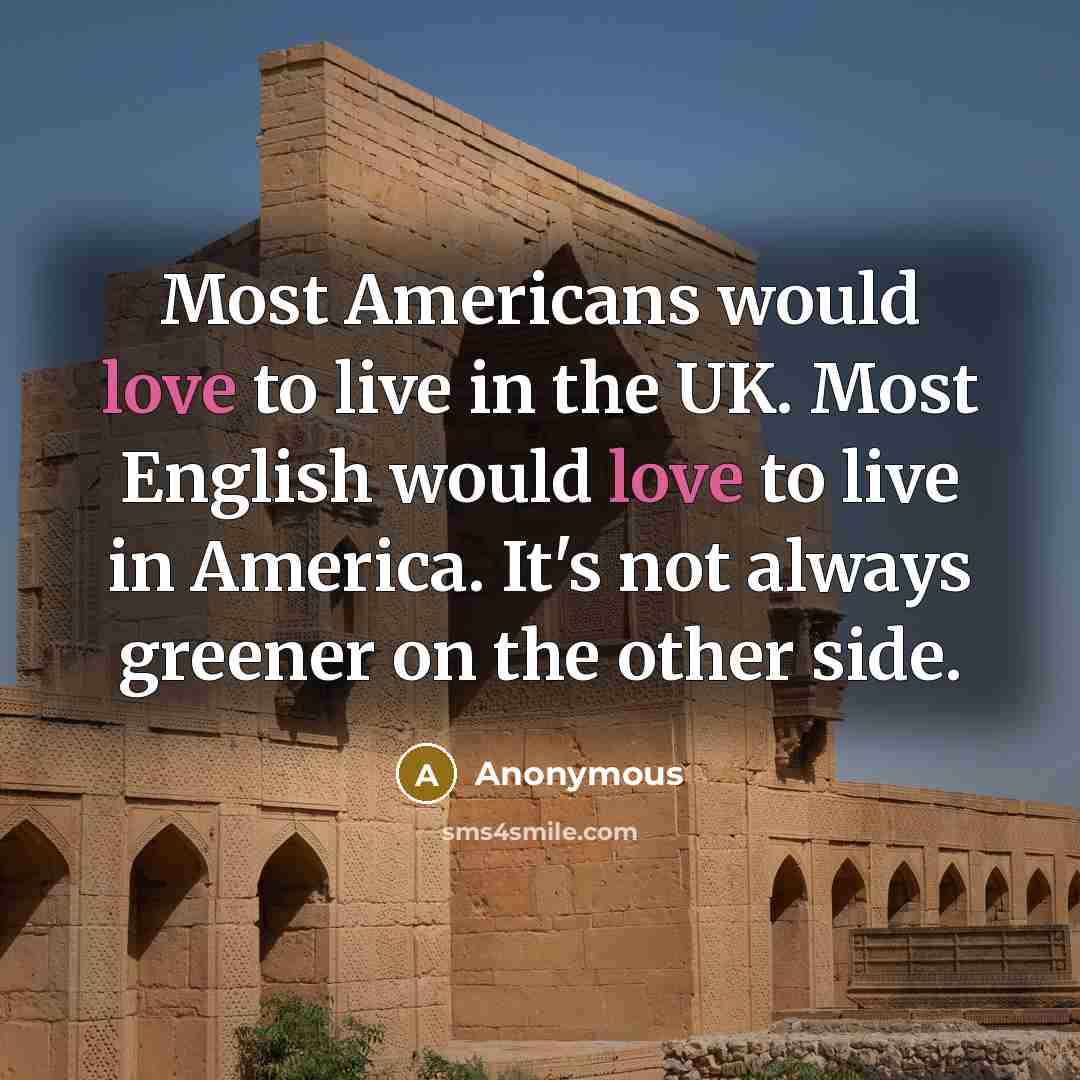 “Most Americans would love to live in the UK. Most…” quote by Anonymous