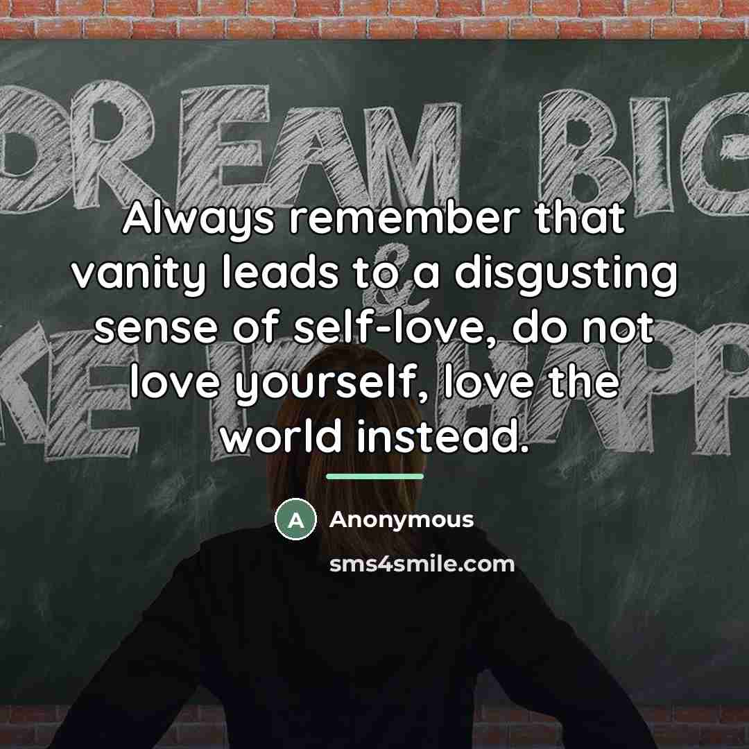 “Always remember that vanity leads to a disgusting sense of…” quote by Anonymous