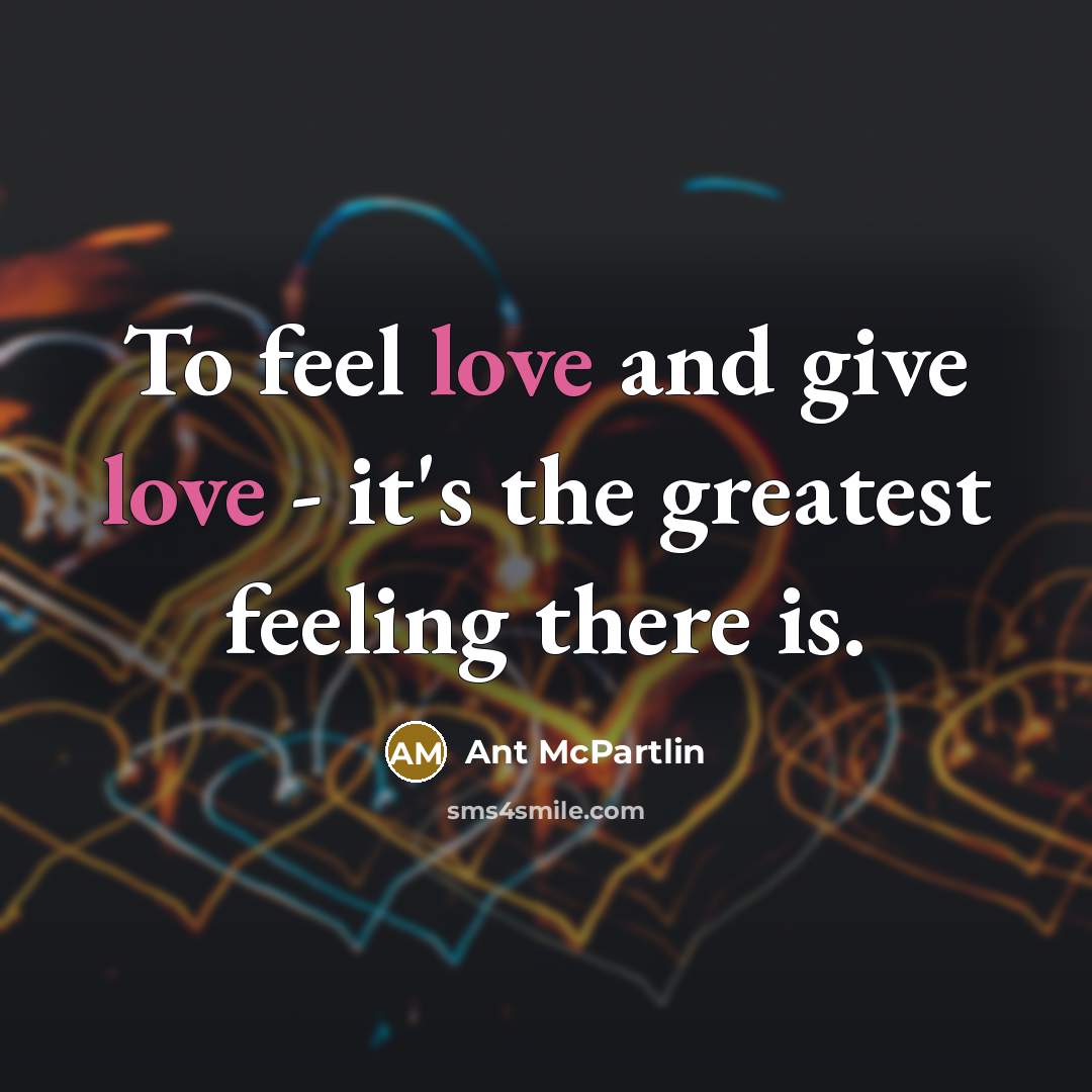 “To feel love and give love - it's the greatest…” quote by Ant McPartlin