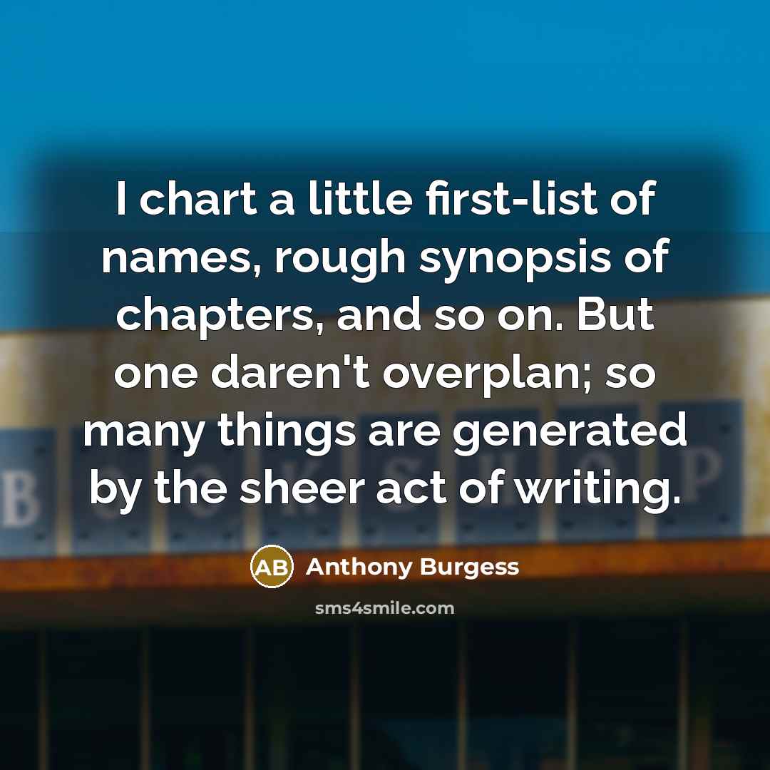 “I chart a little first-list of names, rough synopsis of…” quote by Anthony Burgess