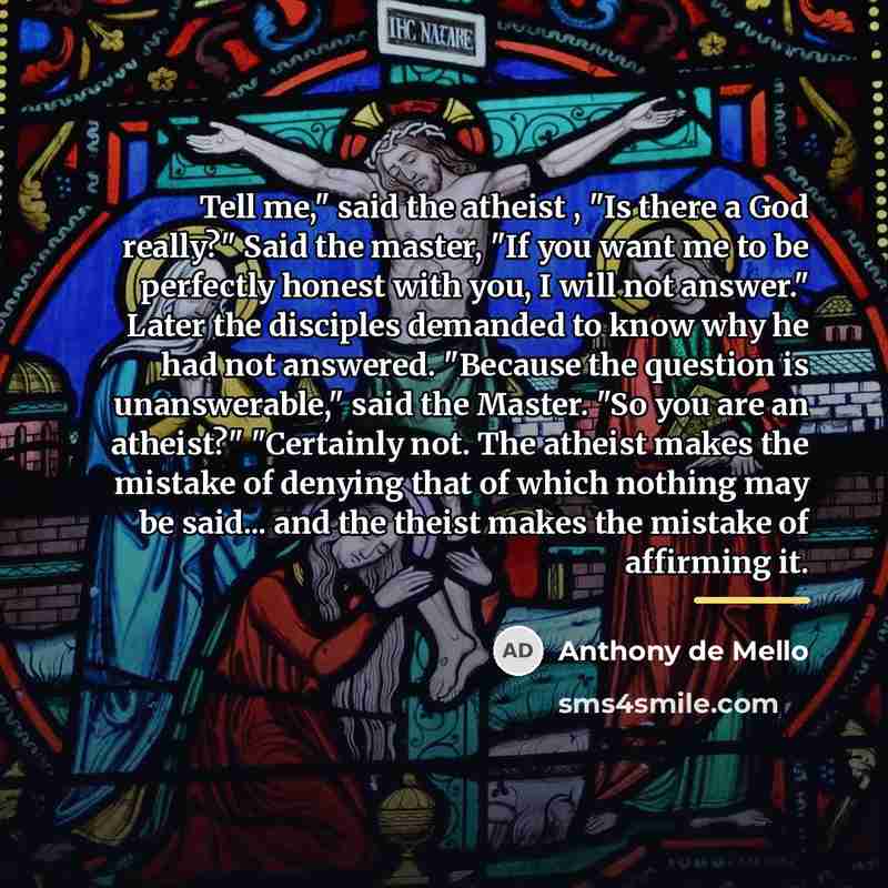 “Tell me," said the atheist , "Is there a God…” quote by Anthony de Mello