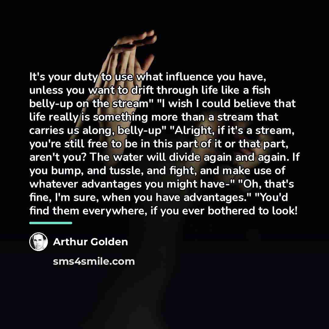 “It's your duty to use what influence you have, unless…” quote by Arthur Golden