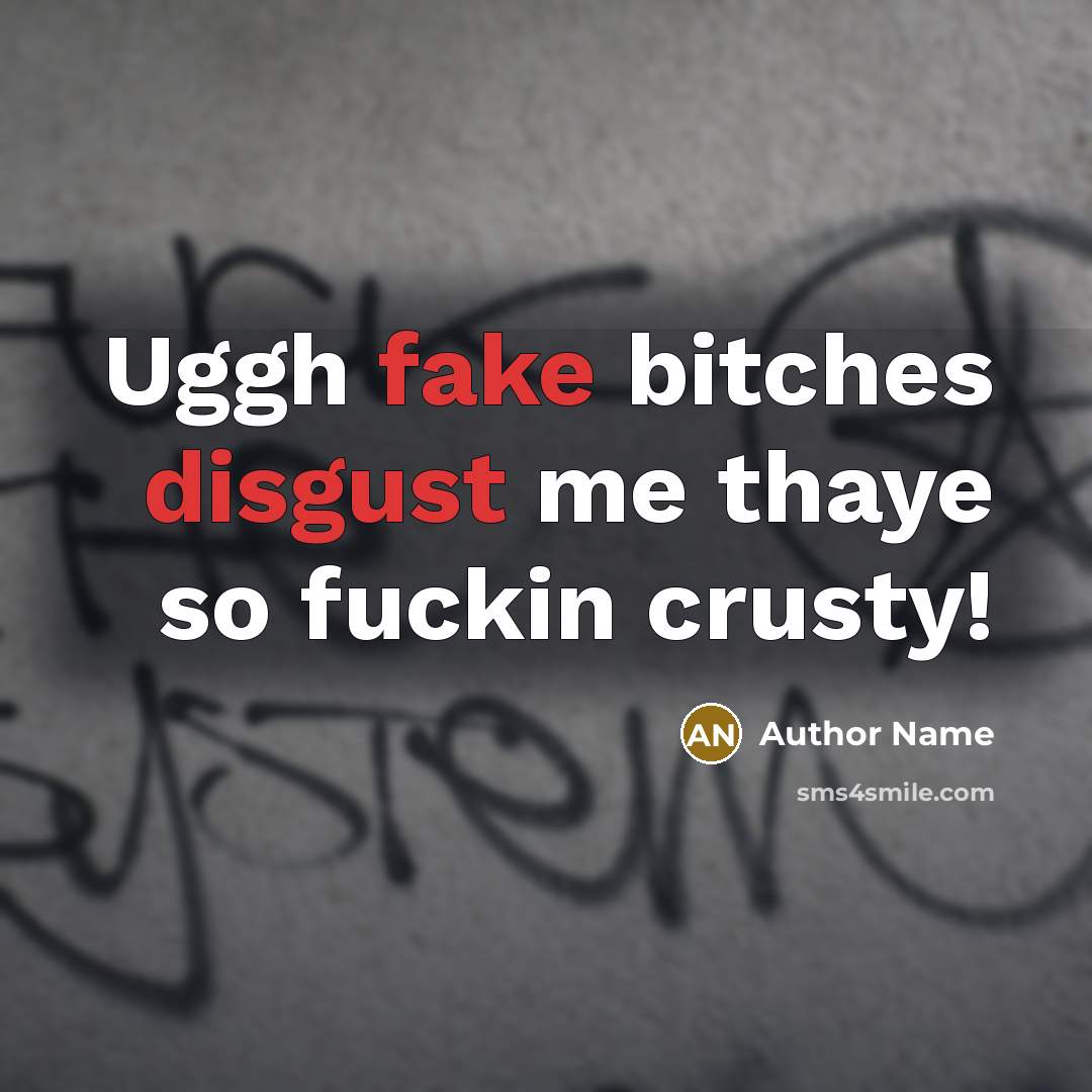 “Uggh fake bitches disgust me thaye so fuckin crusty!” quote by Author Name