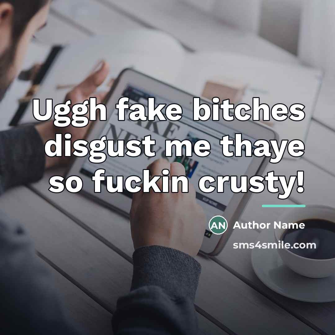 “Uggh fake bitches disgust me thaye so fuckin crusty!…” quote by Author Name