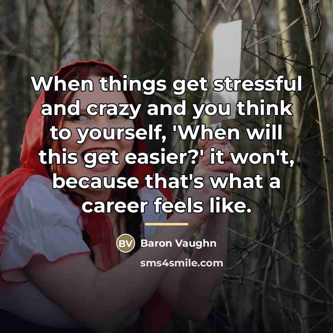“When things get stressful and crazy and you think to…” quote by Baron Vaughn