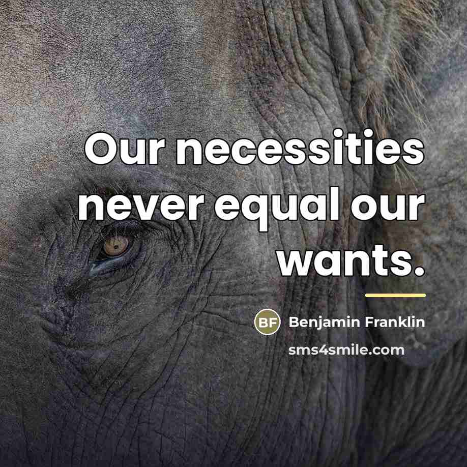 “Our necessities never equal our wants.…” quote by Benjamin Franklin