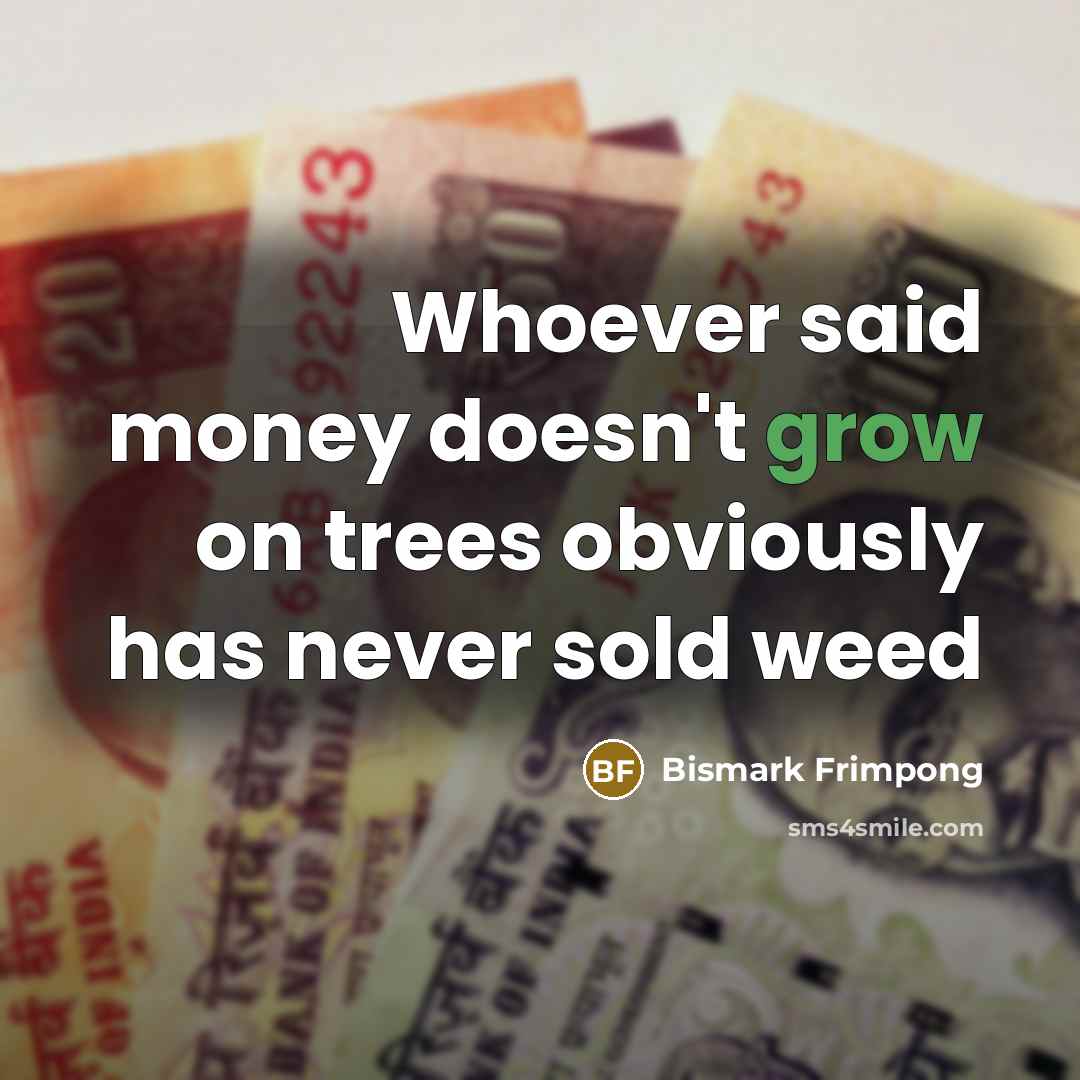 “Whoever said money doesn't grow on trees obviously has never…” quote by Bismark Frimpong