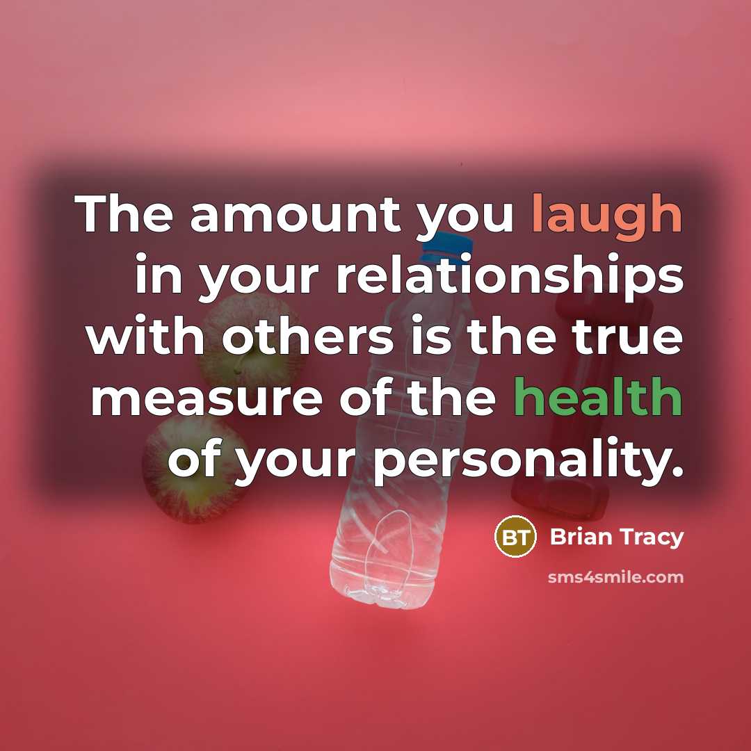 “The amount you laugh in your relationships with others is…” quote by Brian Tracy