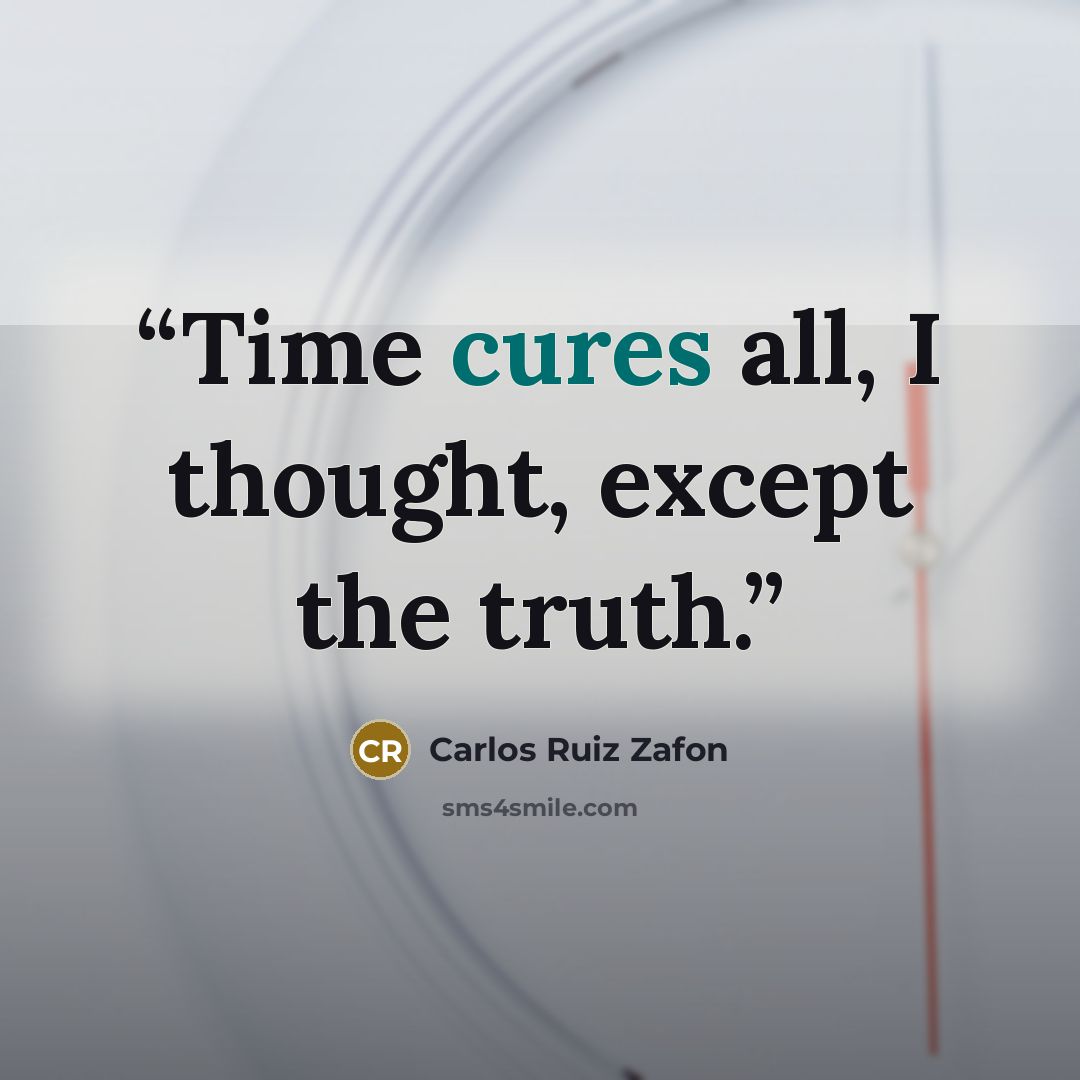 “Time cures all, I thought, except the truth.” quote by Carlos Ruiz Zafón