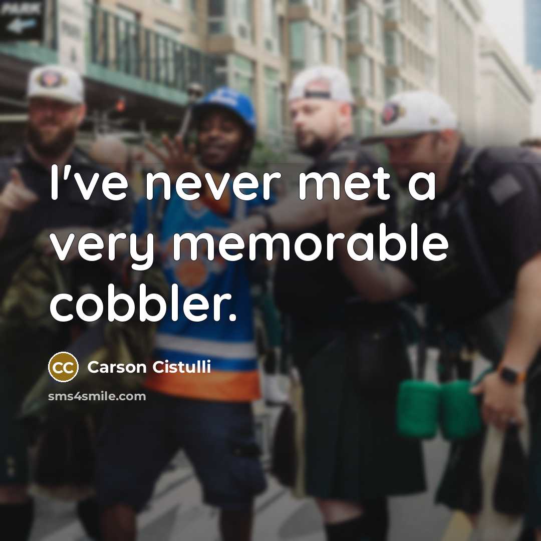 “I've never met a very memorable cobbler.…” quote by Carson Cistulli