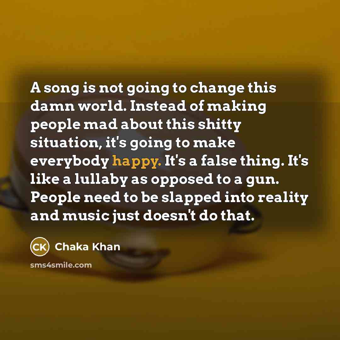 “A song is not going to change this damn world.…” quote by Chaka Khan