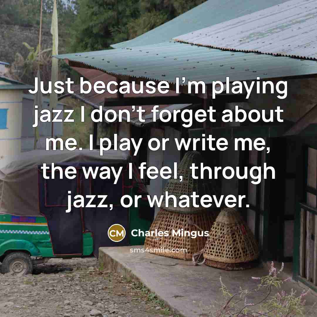 “Just because I'm playing jazz I don't forget about me.…” quote by Charles Mingus