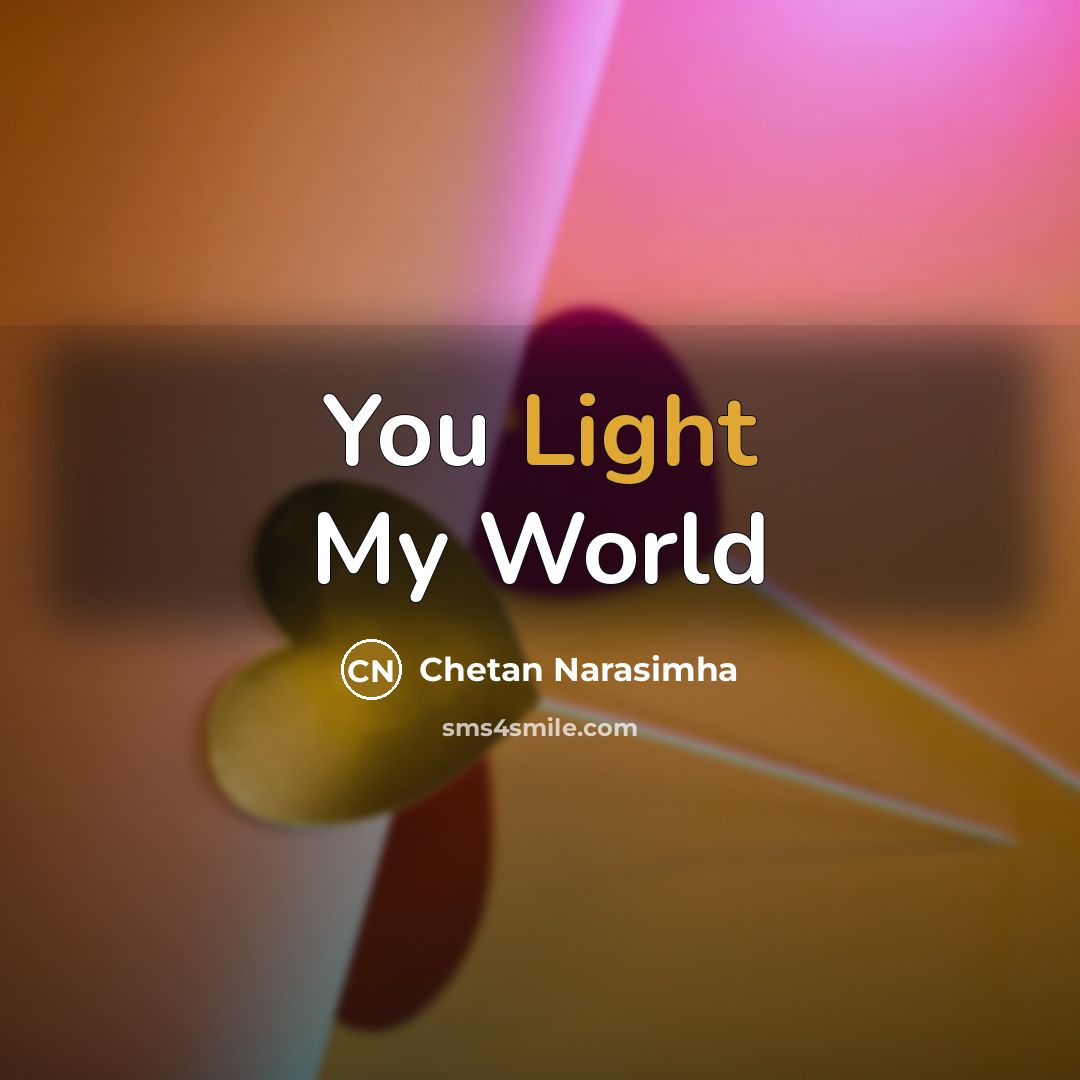 “You Light My World…” quote by Chetan Narasimha