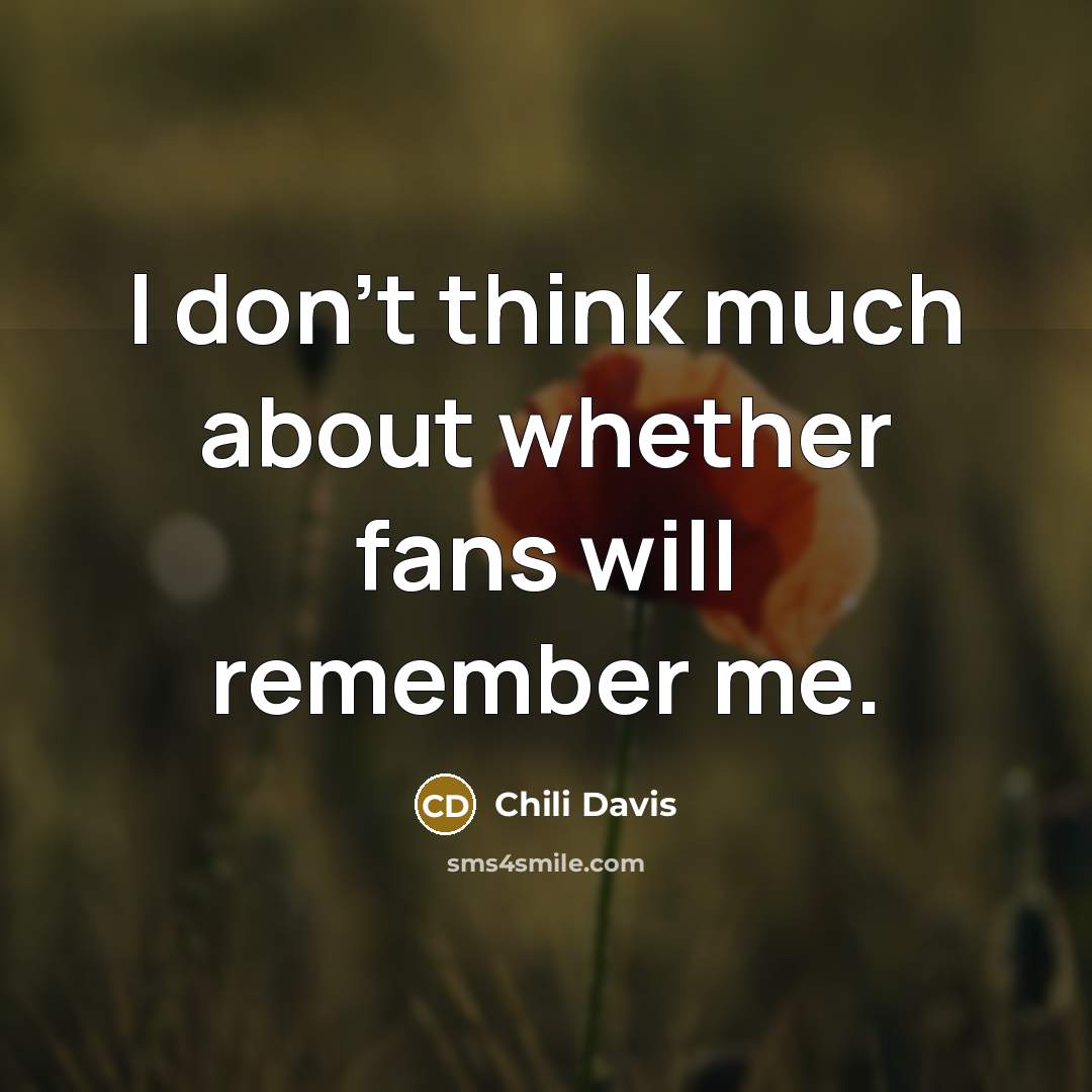 “I don't think much about whether fans will remember me.…” quote by Chili Davis