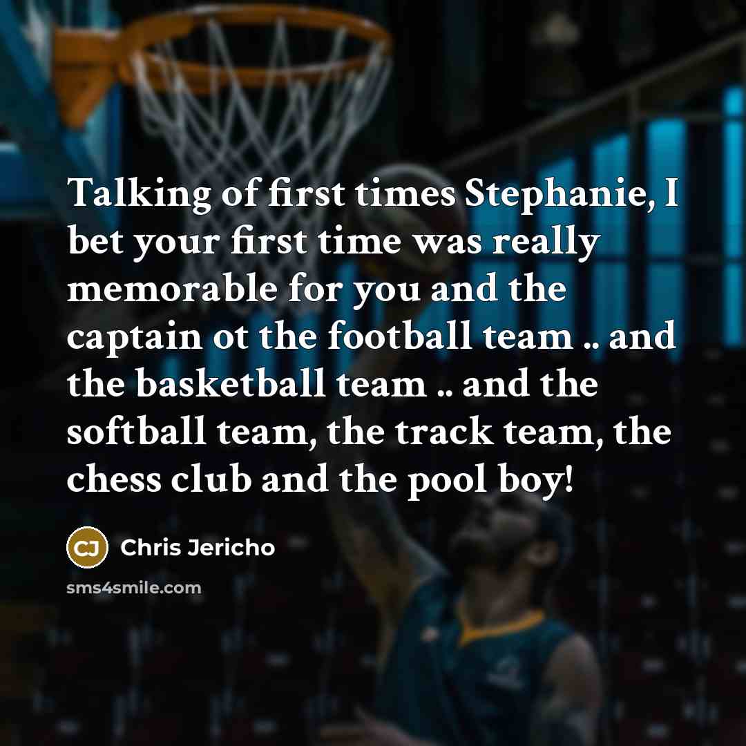 “Talking of first times Stephanie, I bet your first time…” quote by Chris Jericho