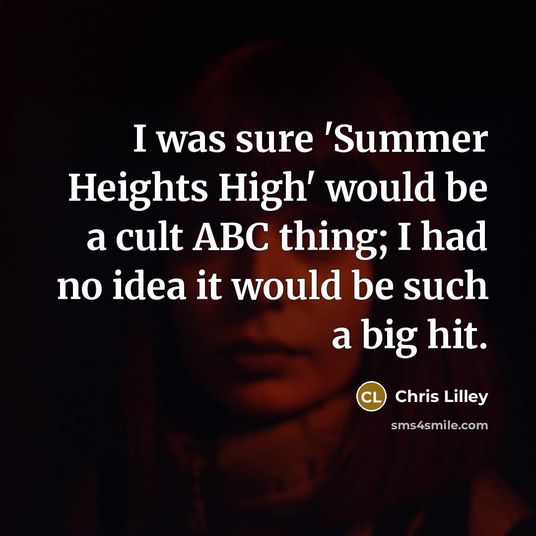 “I was sure 'Summer Heights High' would be a cult…” quote by Chris Lilley