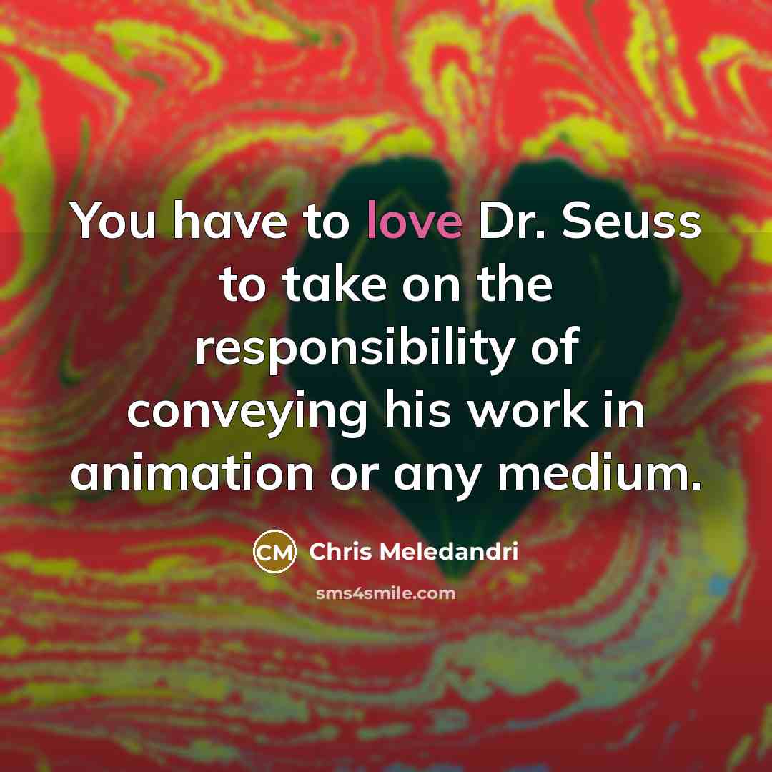 “You have to love Dr. Seuss to take on the…” quote by Chris Meledandri