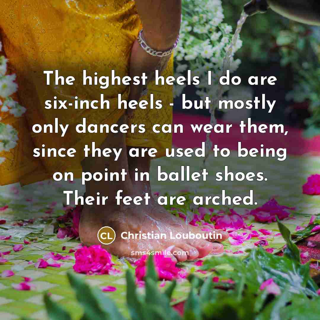 “The highest heels I do are six-inch heels - but…” quote by Christian Louboutin