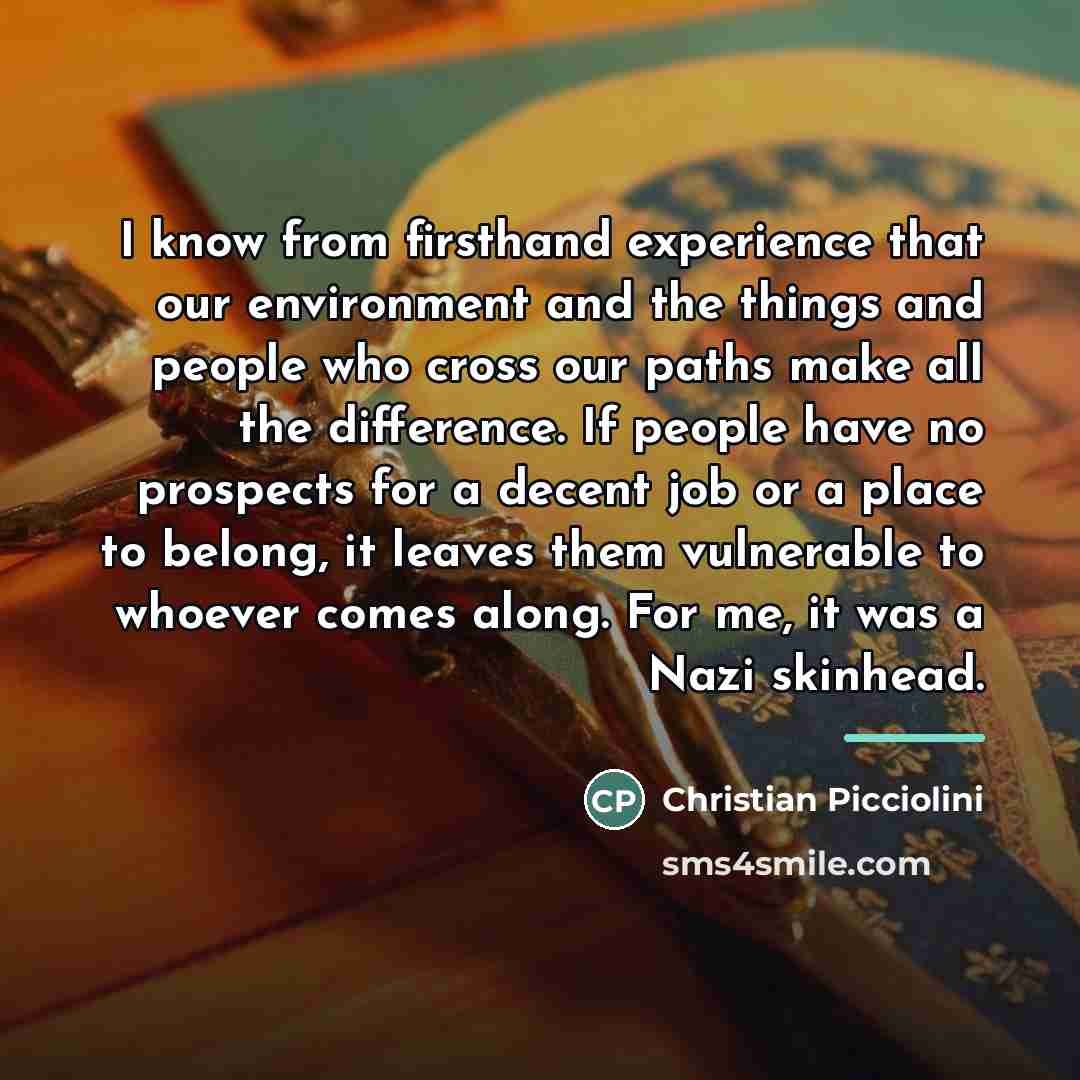 “I know from firsthand experience that our environment and the…” quote by Christian Picciolini