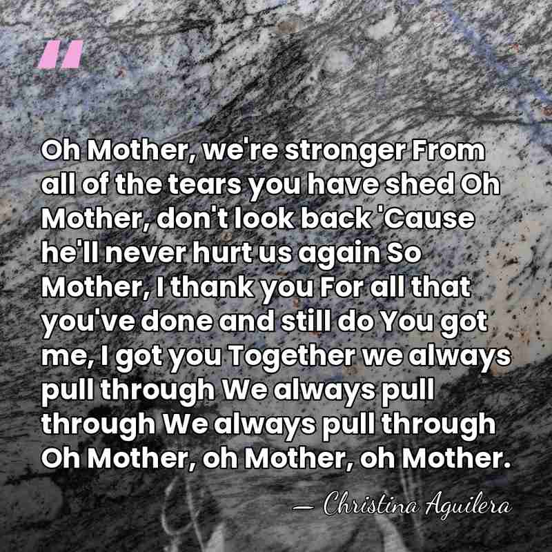 Oh Mother, we're stronger From all of the tears you have shed&hellip; - Christina Aguilera