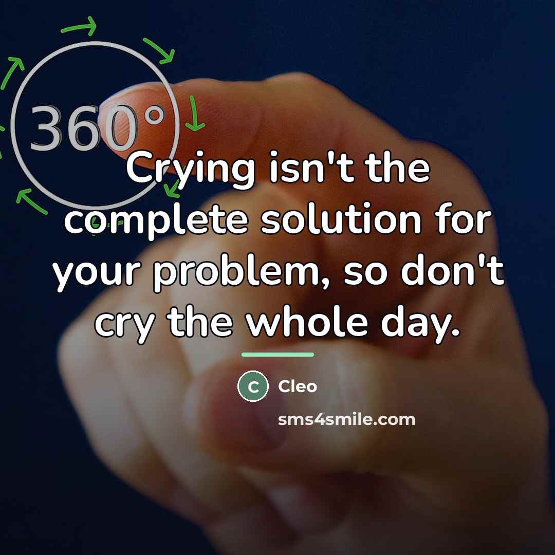 “Crying isn't the complete solution for your problem, so don't…” quote by Cleo