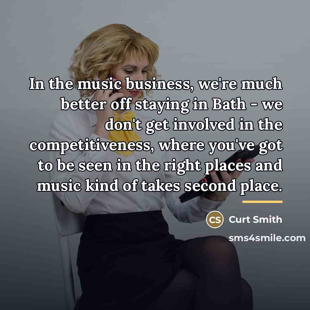 “In the music business, we're much better off staying in…” quote by Curt Smith