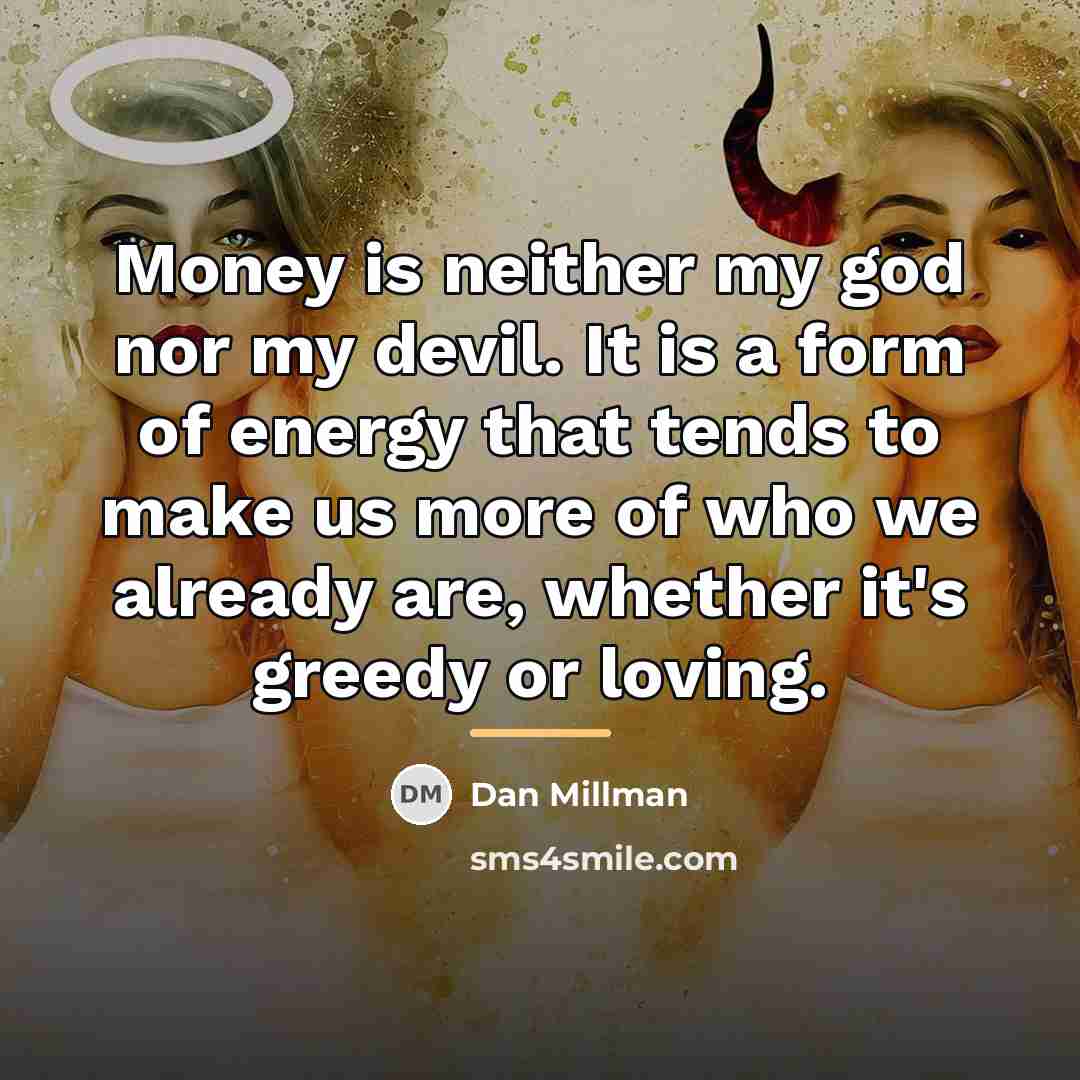 “Money is neither my god nor my devil. It is…” quote by Dan Millman