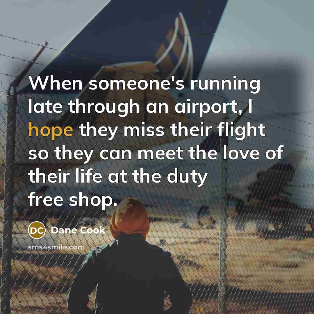 “When someone's running late through an airport, I hope they…” quote by Dane Cook