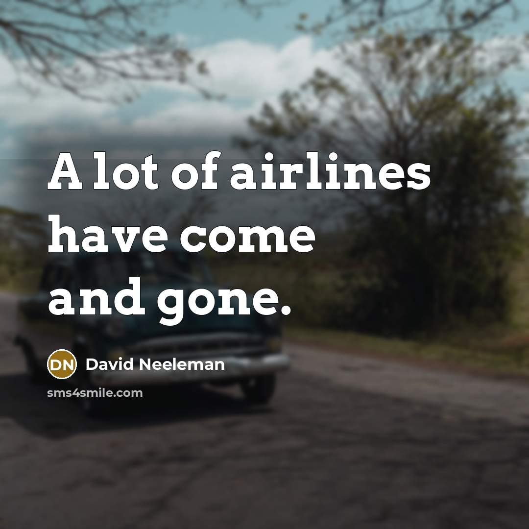 “A lot of airlines have come and gone.” quote by David Neeleman