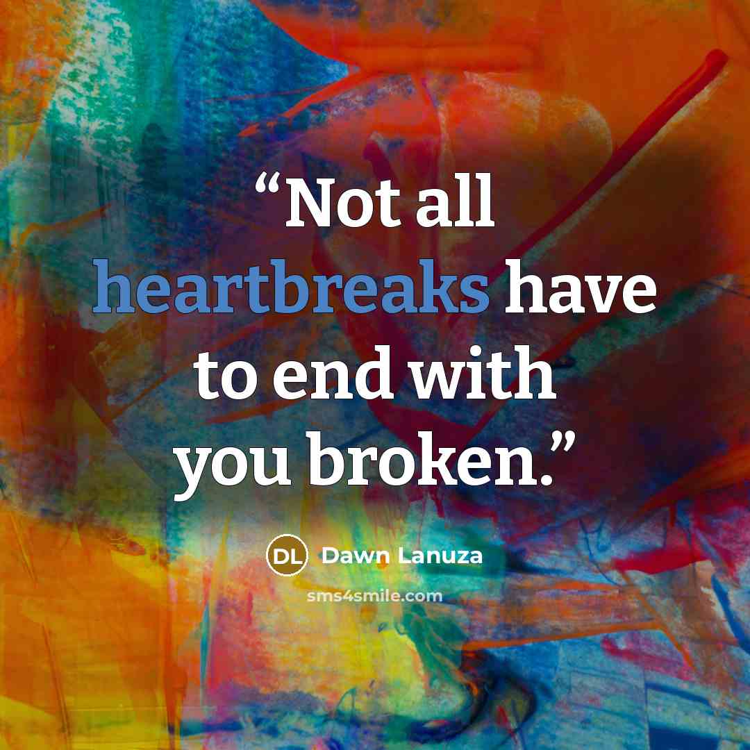 “Not all heartbreaks have to end with you broken.” quote by Dawn Lanuza