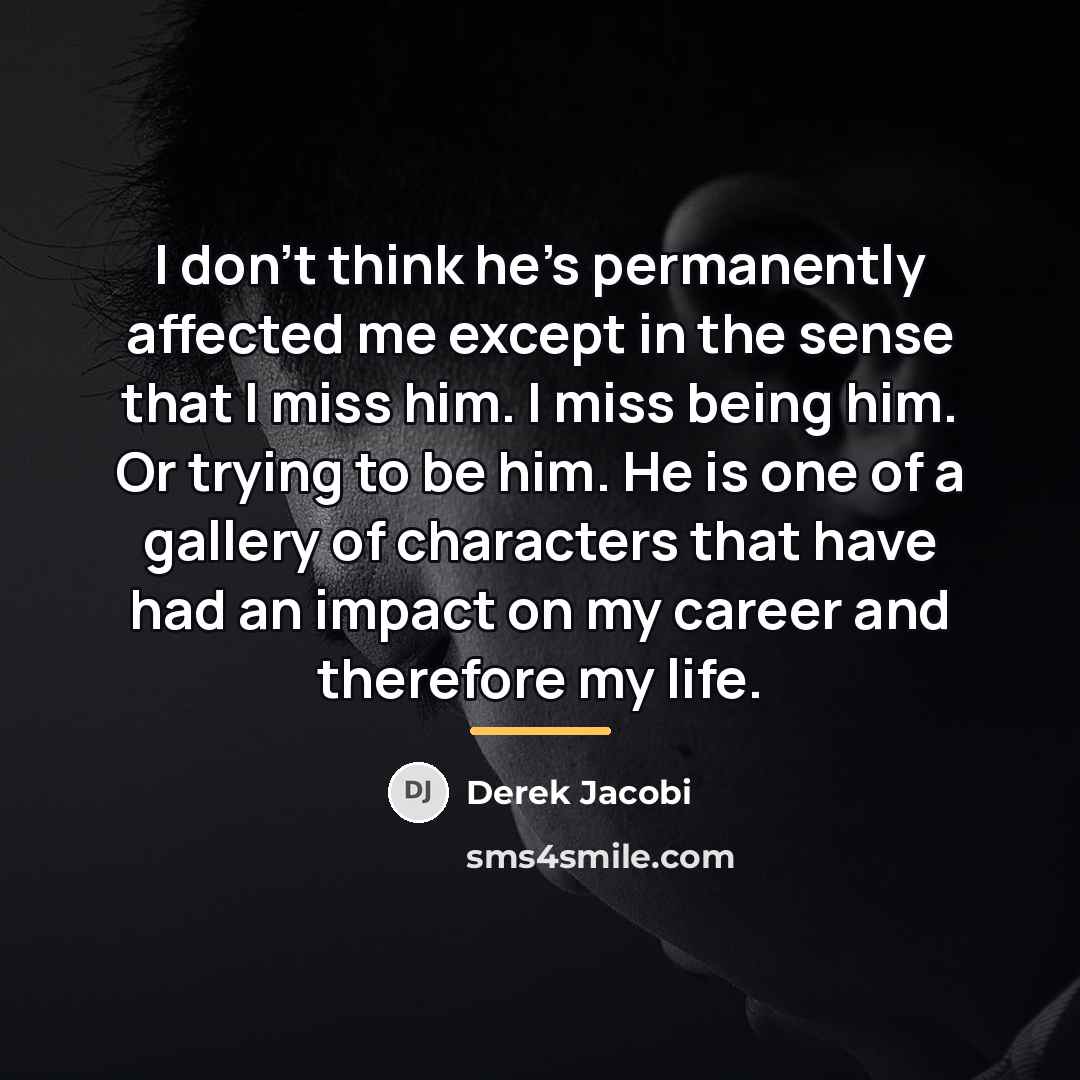 “I don't think he's permanently affected me except in the…” quote by Derek Jacobi