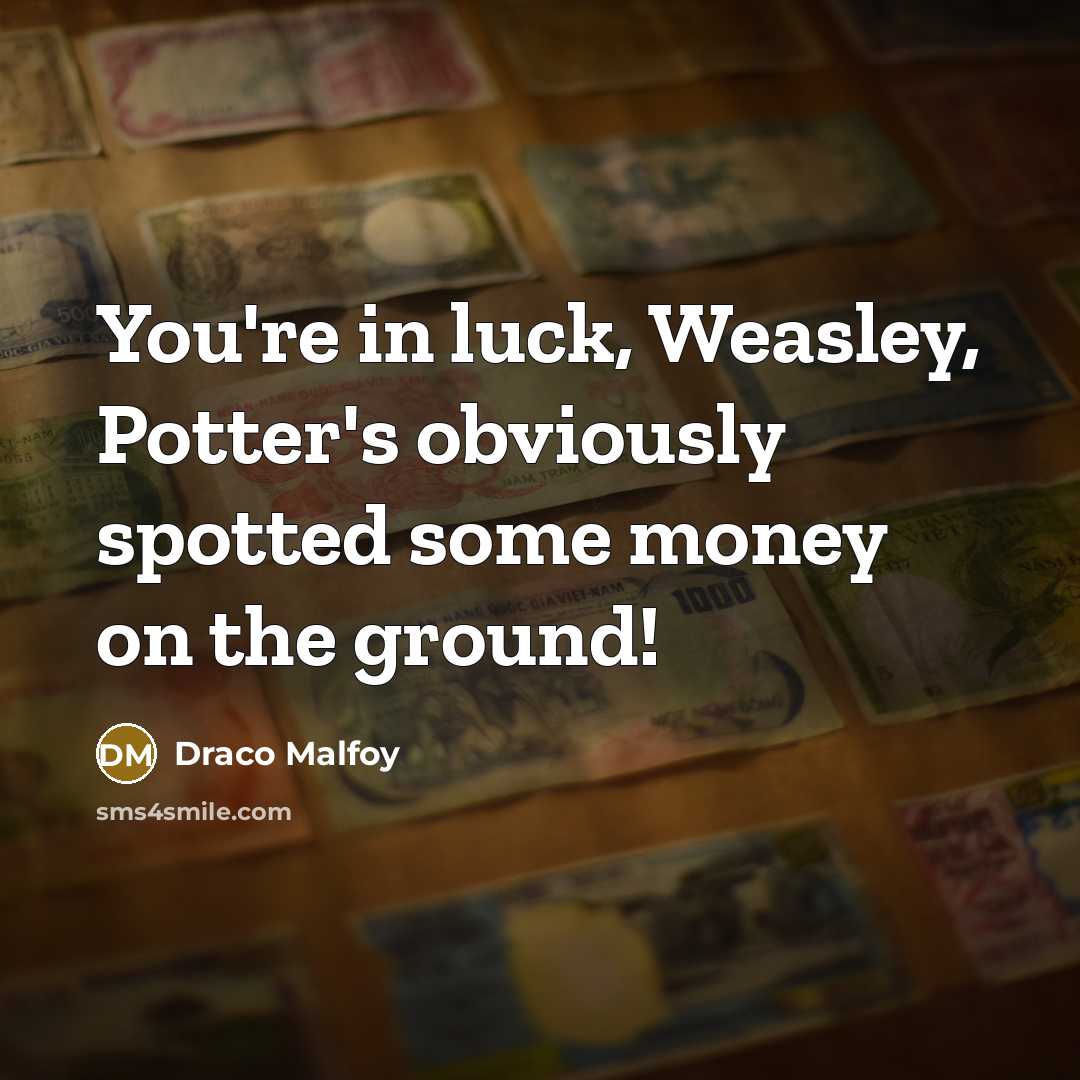 “You're in luck, Weasley, Potter's obviously spotted some money on…” quote by Draco Malfoy