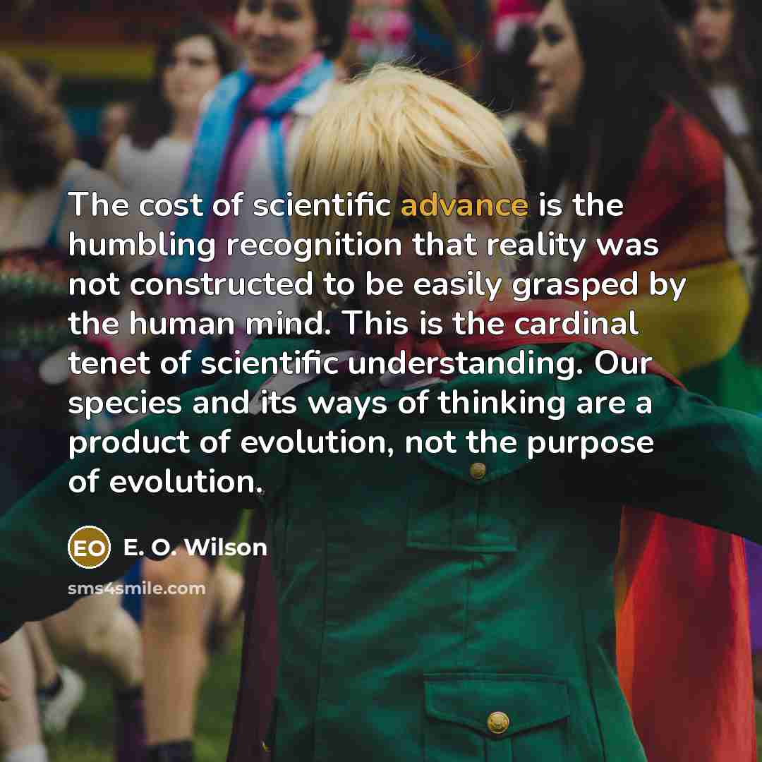 “The cost of scientific advance is the humbling recognition that…” quote by E. O. Wilson