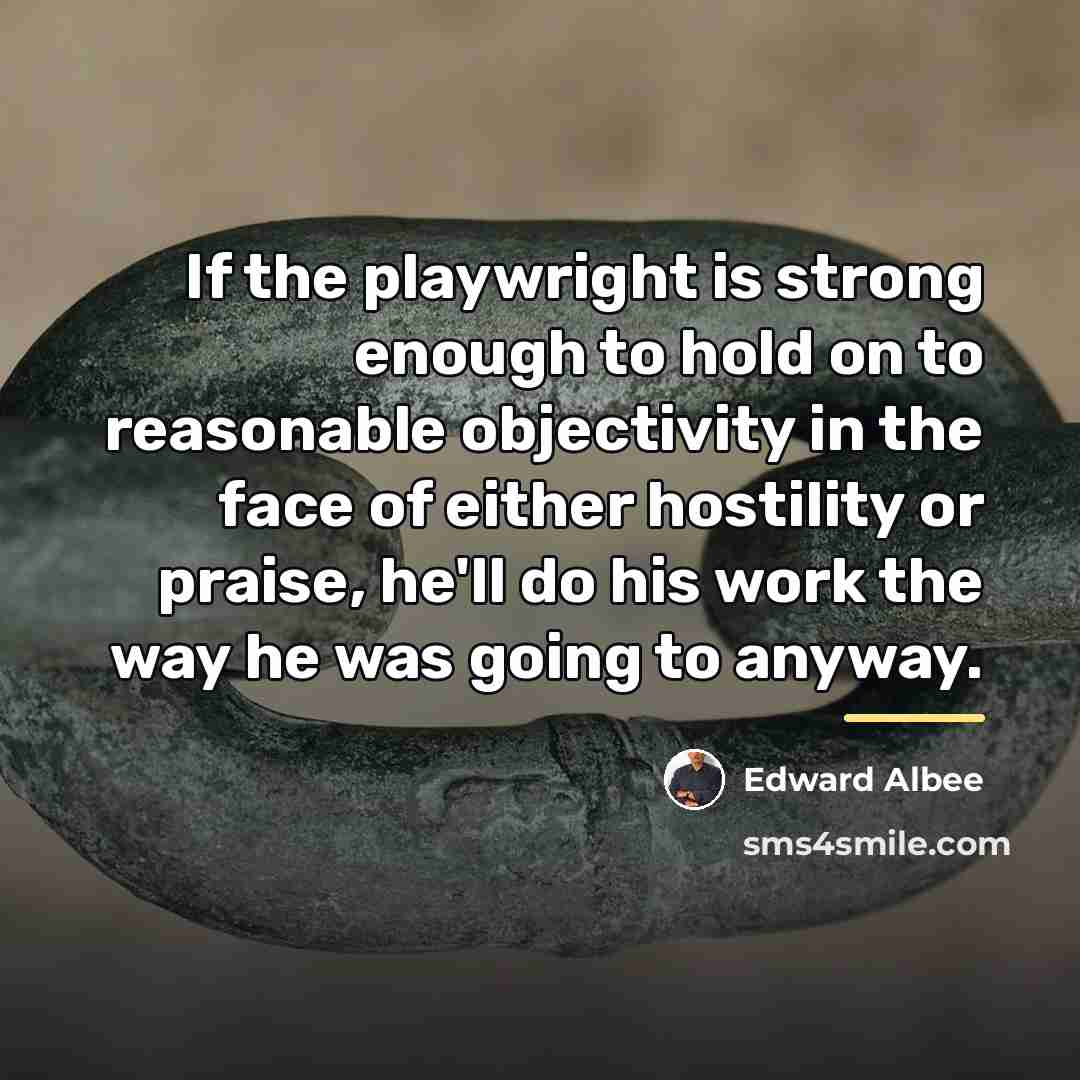“If the playwright is strong enough to hold on to…” quote by Edward Albee