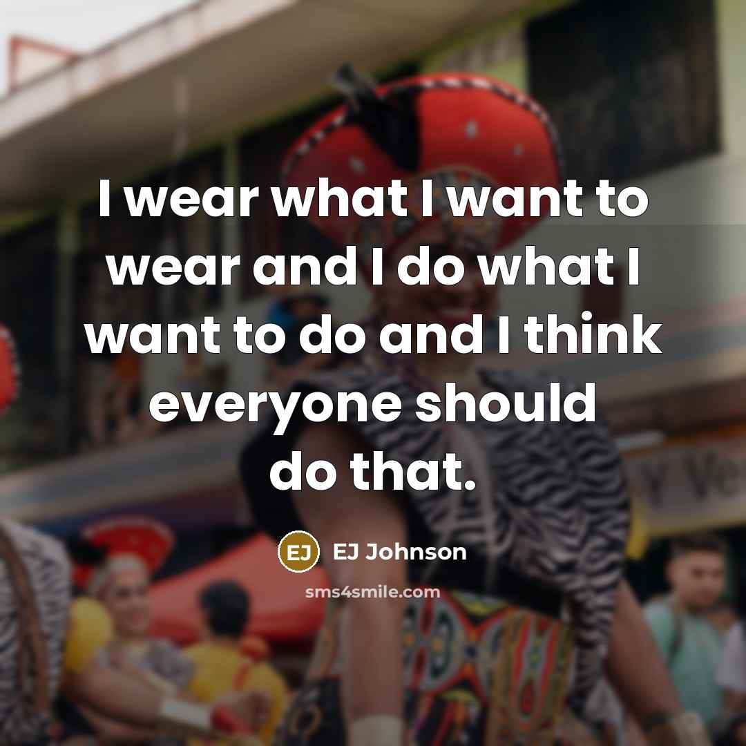 “I wear what I want to wear and I do…” quote by EJ Johnson