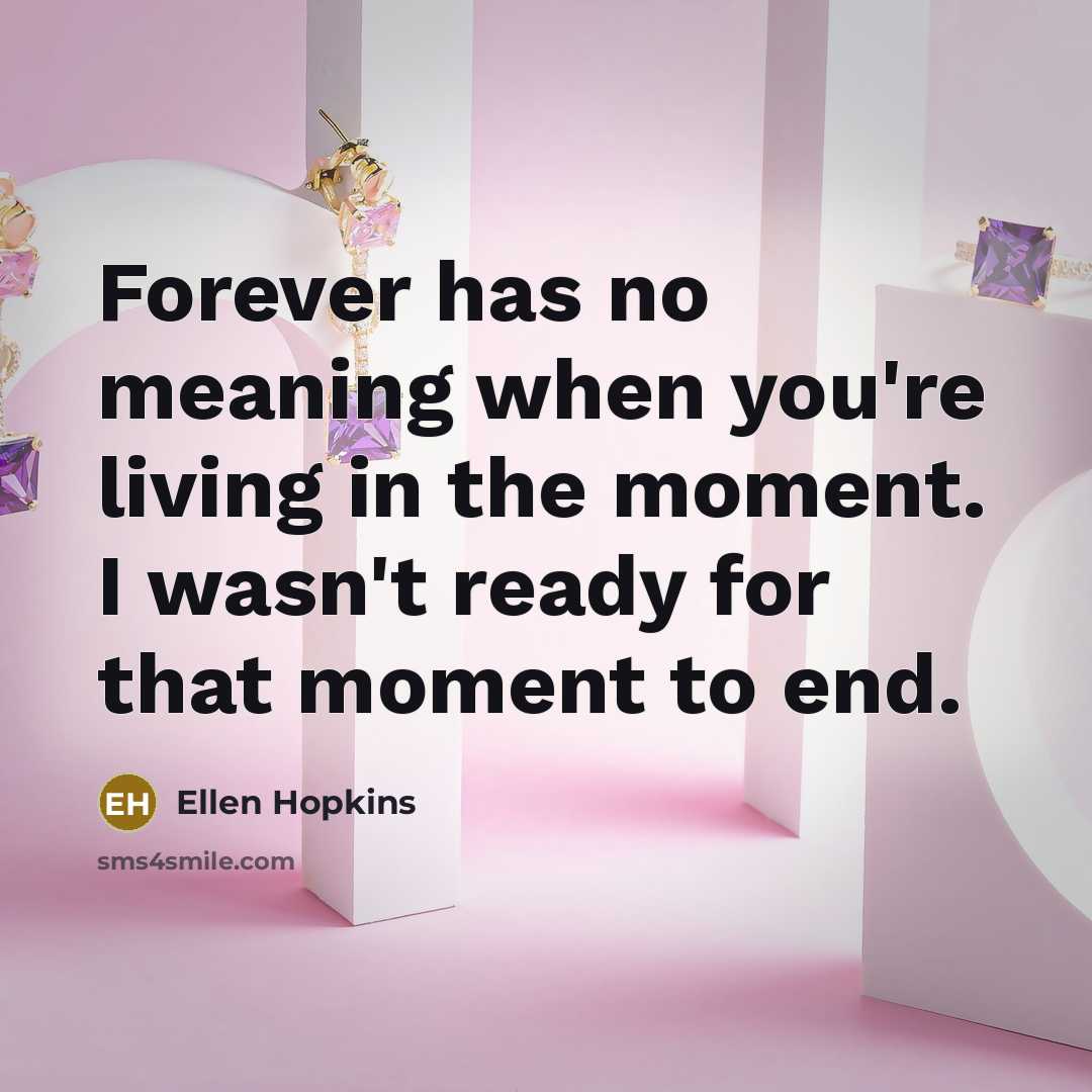 “Forever has no meaning when you're living in the moment.…” quote by Ellen Hopkins