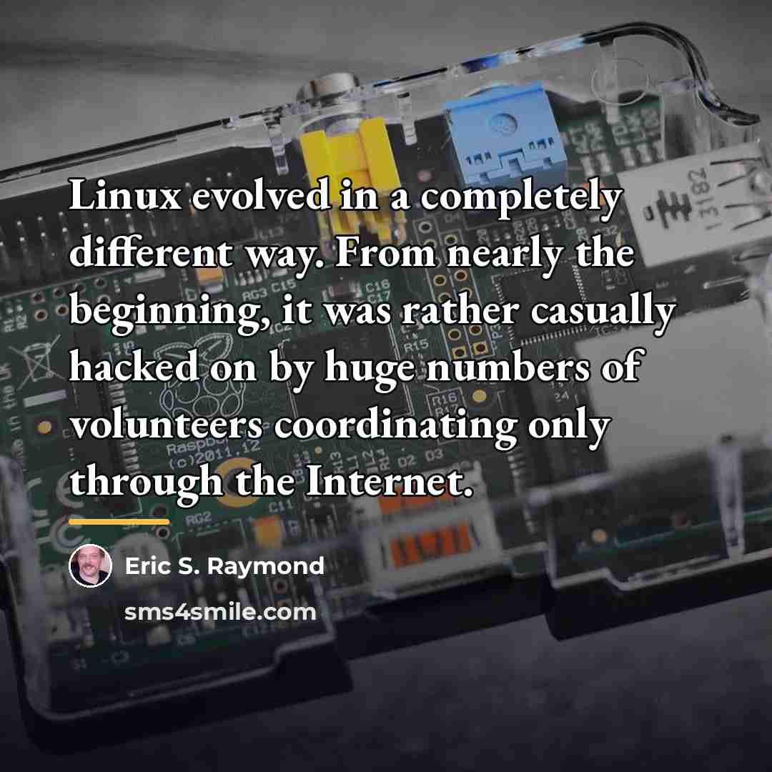“Linux evolved in a completely different way. From nearly the…” quote by Eric S. Raymond